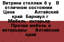 Витрина-стеллаж б/у . В отличном состоянии. › Цена ­ 12 000 - Алтайский край, Барнаул г. Мебель, интерьер » Прочая мебель и интерьеры   . Алтайский край